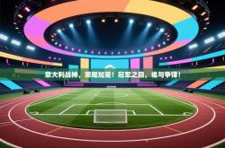 意大利战神，荣耀加冕！冠军之巅，谁与争锋！